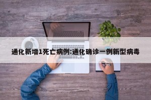 通化新增1死亡病例:通化确诊一例新型病毒