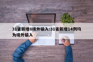 31省新增8境外输入:31省新增14例均为境外输入
