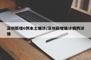 深圳新增6例本土确诊/深圳新增确诊病例详情