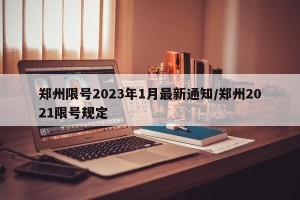 郑州限号2023年1月最新通知/郑州2021限号规定