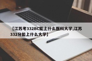 【江苏考332BC能上什么医科大学,江苏332分能上什么大学】
