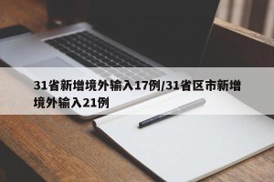 31省新增境外输入17例/31省区市新增境外输入21例