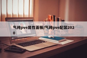 气纯pve属性面板/气纯pve配装2020