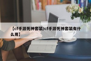 【cf手游死神套装/cf手游死神套装有什么用】