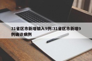 31省区市新增输入9例:31省区市新增9例确诊病例