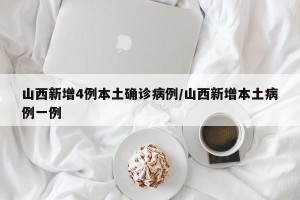 山西新增4例本土确诊病例/山西新增本土病例一例