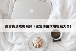 迷宫传说攻略视频（迷宫传说攻略视频大全）