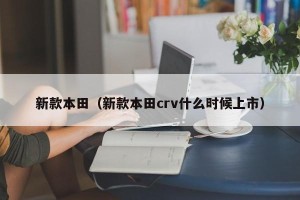 新款本田（新款本田crv什么时候上市）