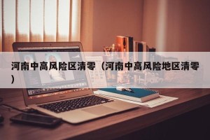 河南中高风险区清零（河南中高风险地区清零）