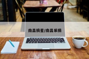 南昌摘星/南昌采摘