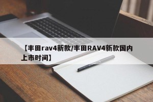 【丰田rav4新款/丰田RAV4新款国内上市时间】