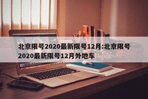 北京限号2020最新限号12月:北京限号2020最新限号12月外地车
