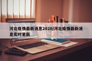 河北疫情最新消息2020/河北疫情最新消息实时更新