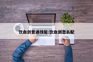 饮血剑普通技能:饮血剑怎么配