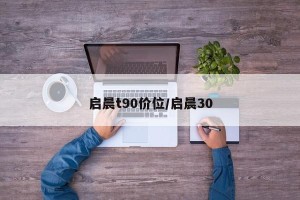 启晨t90价位/启晨30